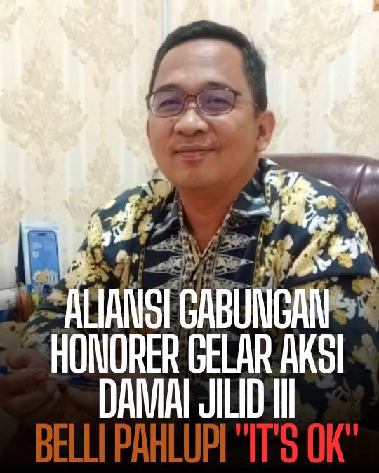 Aliansi Gabungan Honorer Indonesia Gelar Aksi Damai Jilid III, Belli Pahlupi : It’s Ok!